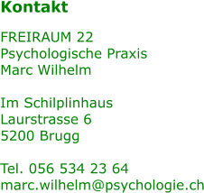 Kontakt FREIRAUM 22 Psychologische Praxis Marc Wilhelm  Im Schilplinhaus Laurstrasse 6 5200 Brugg  Tel. 056 534 23 64 marc.wilhelm@psychologie.ch